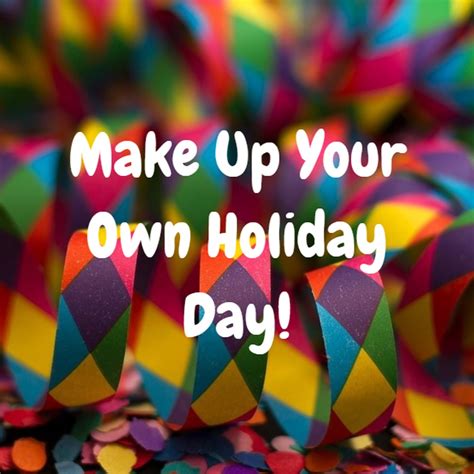 Get Creative Its Make Up Your Own Holiday Day