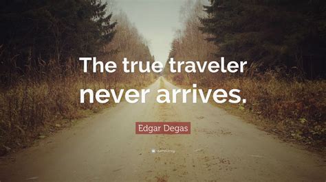 Edgar Degas Quote “the True Traveler Never Arrives” 9 Wallpapers