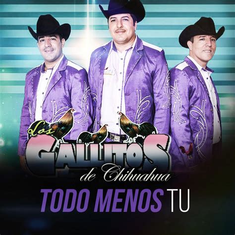 Todo Menos Tu Album By Los Gallitos De Chihuahua Spotify
