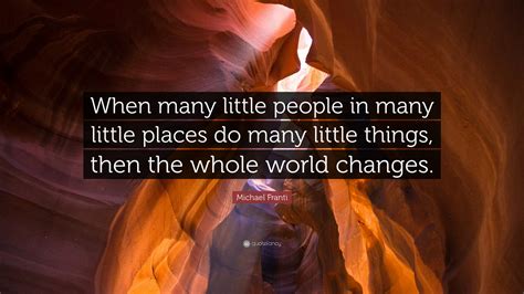 Michael Franti Quote When Many Little People In Many Little Places Do