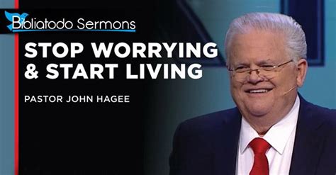 Stop Worrying And Start Living Pastor John Hagee Christian