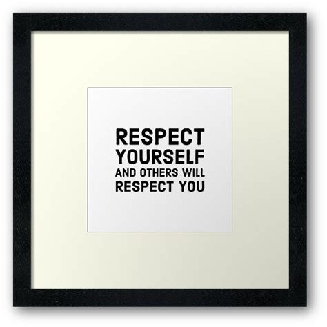 Respect Yourself And Others Will Respect You Framed Print By