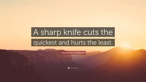 Katharine Hepburn Quote A Sharp Knife Cuts The Quickest And Hurts The