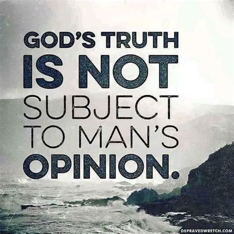 Gods Truth Is Not Subject To Mans Opinion Faith In God Quotes