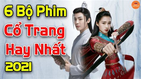 Top 6 Bộ Phim Cổ Trang Trung Quốc Hay Nhất Năm 2021 Bạn Không Nên Bỏ Lỡ