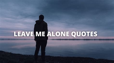 Inspirational Leave Me Alone Quotes And Sayings In Life Overallmotivation