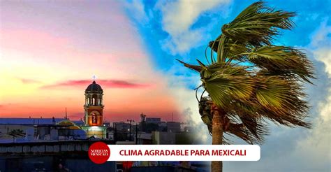 Clima Agradable Para Mexicali Esta Semana