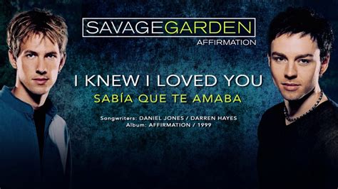 It was the first song to reach #1 on the billboard charts by an… type out all lyrics, even if it's a chorus that's repeated throughout the song. SAVAGE GARDEN — "I knew I loved you" (Subtítulos Español ...