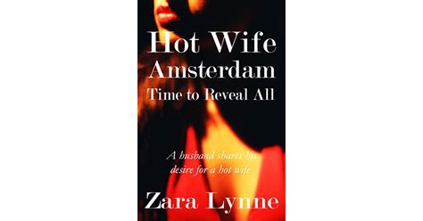 Hot Wife Amsterdam Time To Reveal All By Zara Lynne