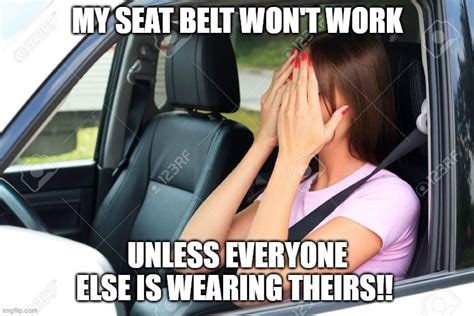 My Seatbelt Wont Work Imgflip