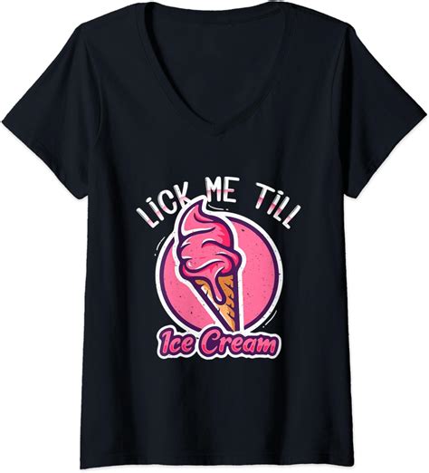 Womens Lick Me Till Ice Cream Funny Adult Humor Ice Cream Lover V Neck T Shirt