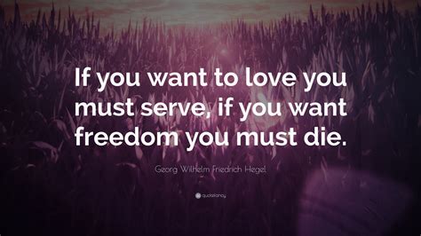 Georg Wilhelm Friedrich Hegel Quote “if You Want To Love You Must