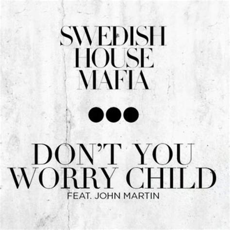 Don T You Worry Child Tekst - Swedish House Mafia – Don’t You Worry Child ft. John Martin (Official Music Video) | Saucy Ent