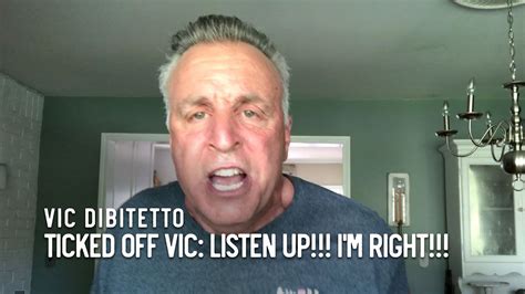Ticked Off Vic Listen Up Im Right Youtube