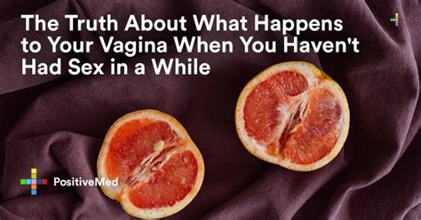 The Truth About What Happens To Your Vagina When You Havent Had Sex In