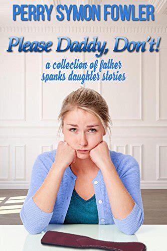 Please Daddy Dont A Collection Of Father Spanks Daughter Stories By Perry Symon Fowler