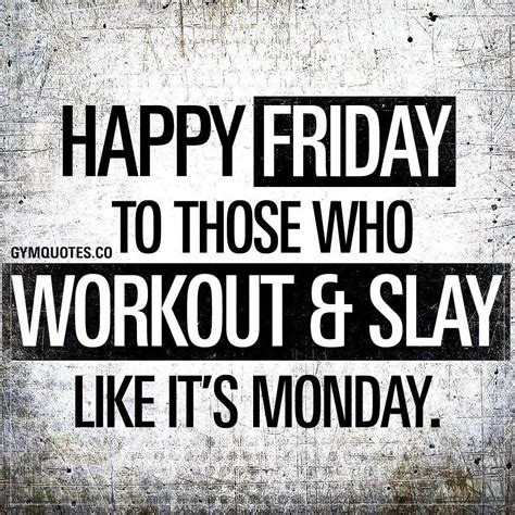 Happy Friday To Those Who Workout And Slay Like Its Monday