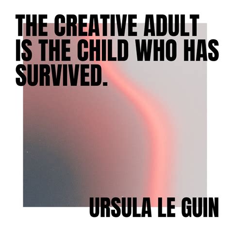 The Creative Adult Is The Child Who Has Survived Ursula Flickr