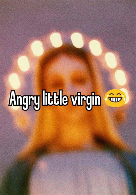 angry little virgin 😂