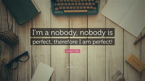 Daniel Tosh Quote “im A Nobody Nobody Is Perfect Therefore I Am Perfect”