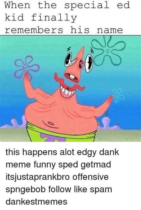 Big ed memes | meme compilation #7. When the Special Ed Kid Finally Remembers His Name This Happens Alot Edgy Dank Meme Funny Sped ...