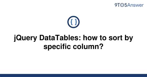 Solved JQuery DataTables How To Sort By Specific 9to5Answer
