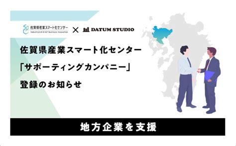 佐賀県産業スマート化センター「サポーティングカンパニー」登録のお知らせ | お知らせ一覧 | DATUM STUDIO株式会社