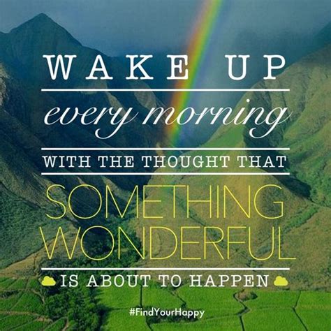 Wake Up Every Morning With The Thought That Something Wonderful Is