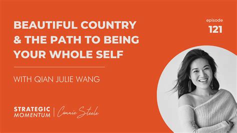 Ep 121 Beautiful Country And The Path To Being Your Whole Self With Qian Julie Wang — Connie