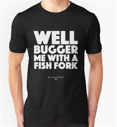 Blackadder Quote Well Bugger Me With A Fish Fork Essential T Shirt By