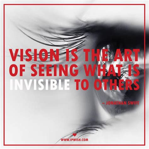 Vision Is The Art Of Seeing What Is Invisible To Others Jonathan