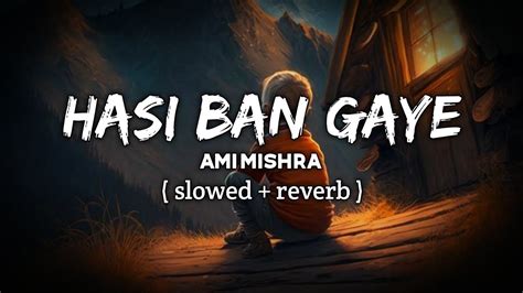 Hasi Ban Gaye Slowed Reverb Ami Mishra Lofi Lyrics House
