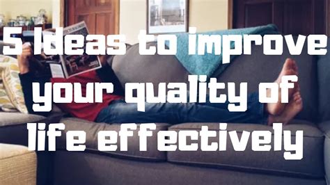 5 Ideas To Improve Your Quality Of Life Effectively Youtube