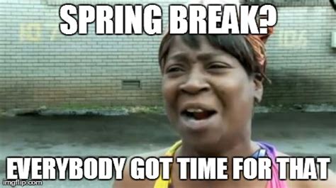 18 Spring Break Memes For Those Who Get Time Off And Those Who Wish