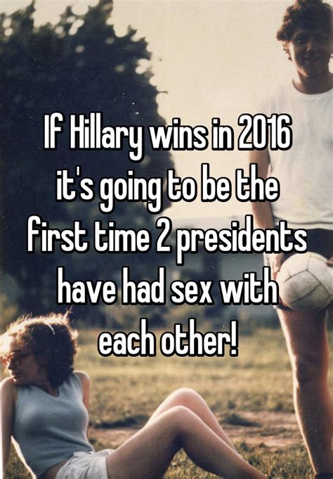if hillary wins in 2016 it s going to be the first time 2 presidents have had sex with each other