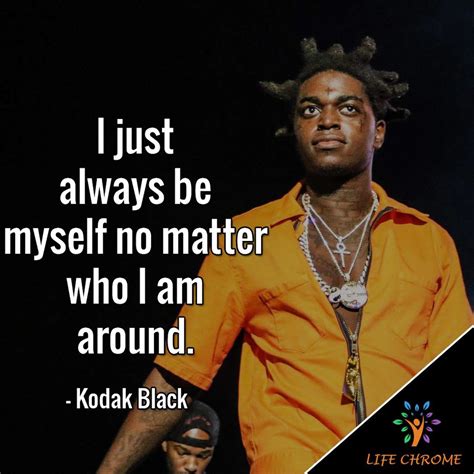 I Just Always Be Myself No Matter Who Im Around Kodak Black