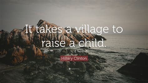 Hillary Clinton Quote “it Takes A Village To Raise A Child”