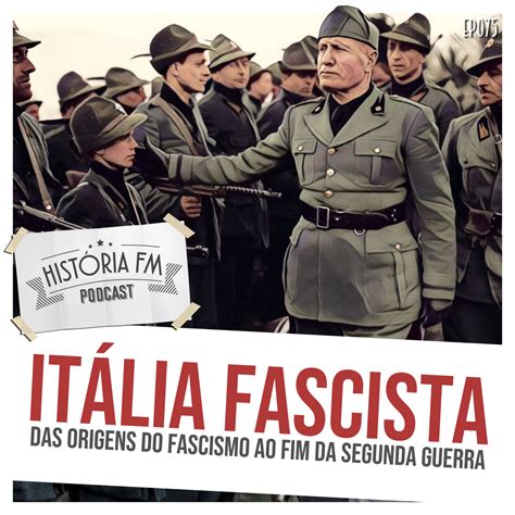 075 Itália Fascista Das Origens Do Fascismo Ao Fim Da Segunda Guerra
