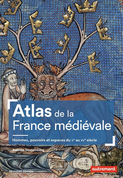 Atlas De La France Médiévale Hommes Pouvoirs Et Espaces Du Ve Au Xve