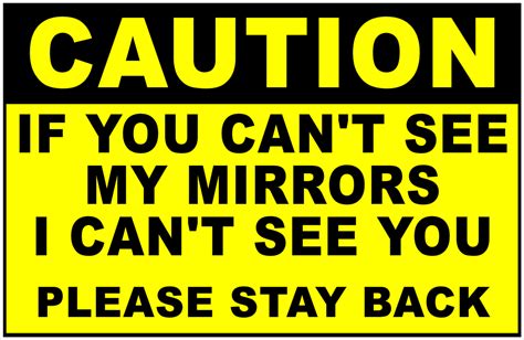 Caution If You Cant See My Mirrors I Cant See You Please Stay Back S