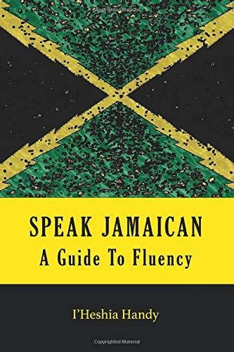 Speak Jamaican A Guide To Fluency By I Heshia Handy Goodreads