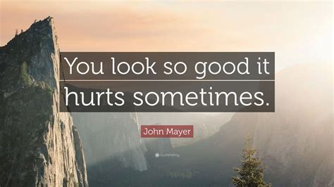 John Mayer Quote You Look So Good It Hurts Sometimes 7 Wallpapers