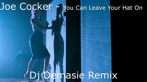 Joe Cocker You Can Leave Your Hat On Dj Demasie Remix Youtube