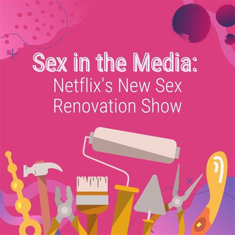Sex In The Media Netflixs New Sex Renovation Show — Sexual Health