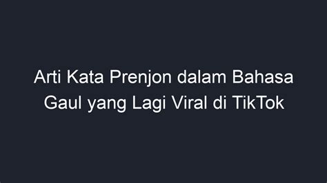 Arti Kata Prenjon Dalam Bahasa Gaul Yang Lagi Viral Di TikTok Geograf