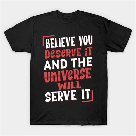 Believe You Deserve It And The Universe Will Serve It Motivational