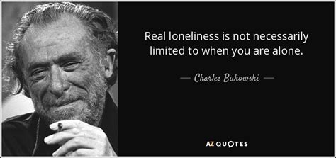 Charles Bukowski Quote Real Loneliness Is Not Necessarily