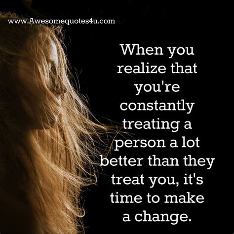 Awesome Quotes When You Are Treating Someone A Lot Better Than They