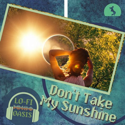 Stream Dont Take My Sunshine By Lo Fi Oasis Listen Online For Free