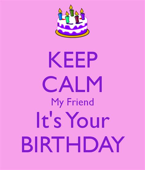 Keep Calm My Friend Its Your Birthday Its Your Birthday Birthday